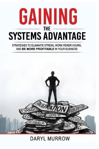 Cover image for Gaining the Systems Advantage: Strategies to Eliminate Stress, Work Fewer Hours, and Be More Profitable in Your Business