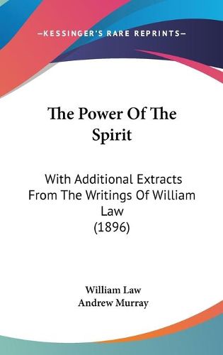 Cover image for The Power of the Spirit: With Additional Extracts from the Writings of William Law (1896)