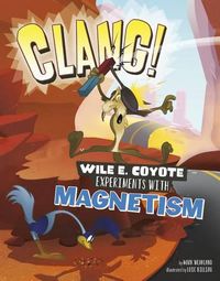 Cover image for Clang!: Wile E. Coyote Experiments with Magnetism