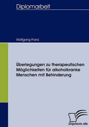 UEberlegungen zu therapeutischen Moeglichkeiten fur alkoholkranke Menschen mit Behinderung