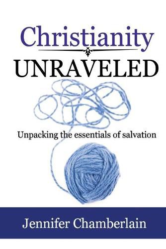 Cover image for Christianity Unraveled: Unpacking the Essentials of Salvation