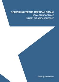 Cover image for Searching for the American Dream: How a Sense of Place Shapes the Study of History