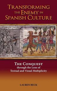 Cover image for Transforming the Enemy in Spanish Culture: The Conquest Through the Lens of Textual and Visual Multiplicity