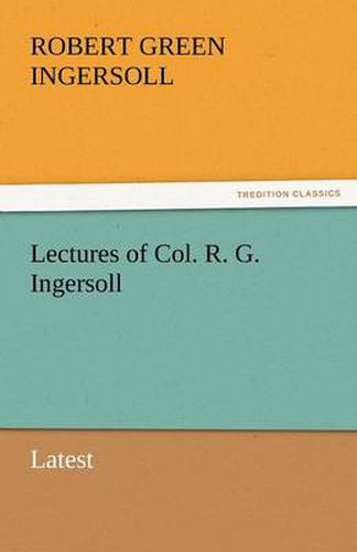 Cover image for Lectures of Col. R. G. Ingersoll