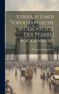 Cover image for Versuch Einer Topographischen Geschichte Der Pfarrei Roggenburg