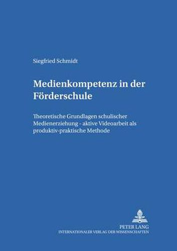 Cover image for Medienkompetenz in Der Foerderschule: Theoretische Grundlagen Schulischer Medienerziehung - Aktive Videoarbeit ALS Produktiv-Praktische Methode