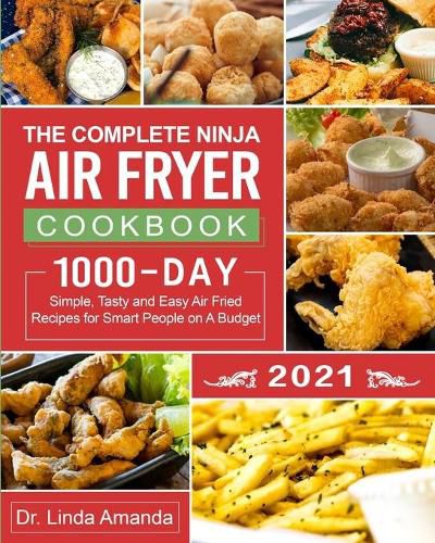 Cover image for The Complete Ninja Air Fryer Cookbook 2021: 1000-Day Simple, Tasty and Easy Air Fried Recipes for Smart People on A Budget- Bake, Grill, Fry and Roast with Your Ninja Air Fryer- A 4-Week Meal Plan