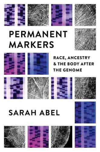 Cover image for Permanent Markers: Race, Ancestry, and the Body after the Genome