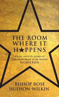 Cover image for The Room Where It Happens: A Lent course for groups or individuals based on the musical Hamilton