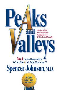Cover image for Peaks and Valleys: Making Good and Bad Times Work for You - At Work and in Life