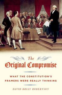 Cover image for The Original Compromise: What the Constitution's Framers Were Really Thinking