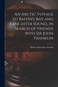 Cover image for An Arctic Voyage to Baffin's Bay and Lancaster Sound, in Search of Friends With Sir John Franklin [microform]
