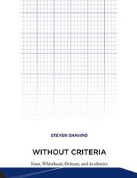 Cover image for Without Criteria: Kant, Whitehead, Deleuze, and Aesthetics