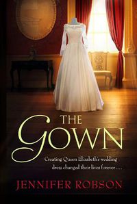 Cover image for The Gown: Perfect for fans of The Crown! An enthralling tale of making the Queen's wedding dress