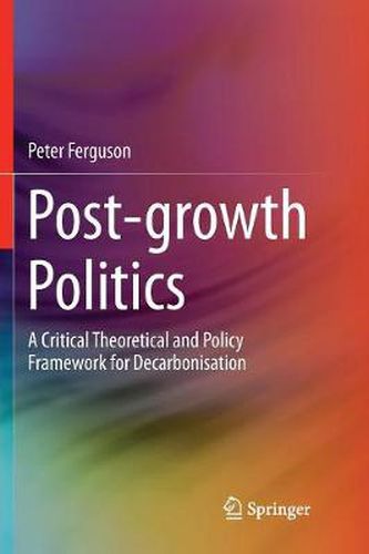 Cover image for Post-growth Politics: A Critical Theoretical and Policy Framework for Decarbonisation