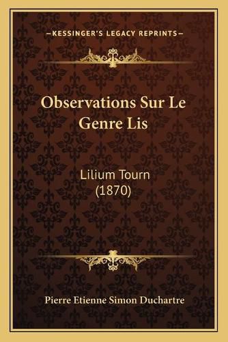 Observations Sur Le Genre Lis: Lilium Tourn (1870)