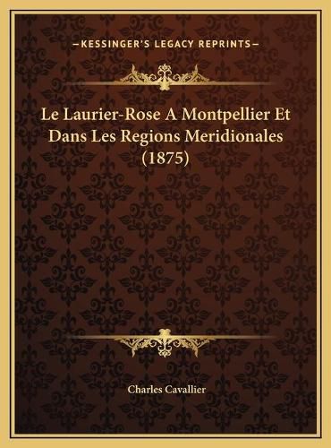 Le Laurier-Rose a Montpellier Et Dans Les Regions Meridionalle Laurier-Rose a Montpellier Et Dans Les Regions Meridionales (1875) Es (1875)