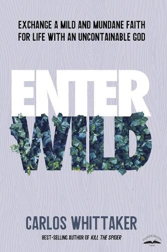 Cover image for Enter Wild: Exchange a Mild and Mundane Faith for Life with an Uncontainable God