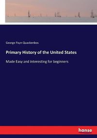 Cover image for Primary History of the United States: Made Easy and interesting for beginners