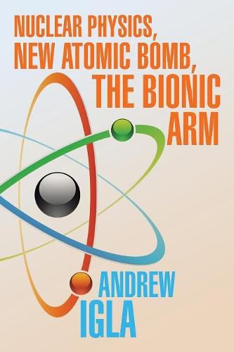 Cover image for Nuclear Physics, New Atomic Bomb, the Bionic Arm