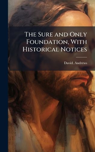 Cover image for The Sure and Only Foundation, With Historical Notices