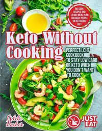 Cover image for Keto Without Cooking: Perfect LCHF Cookbook to Stay Low Carb or Keto When You Don't Want to Cook. No-Cook Recipes and 14-Day Meal Plan for Busy People on Ketogenic Diet
