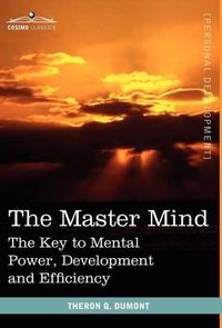 Cover image for The Master Mind: The Key to Mental Power, Development and Efficiency