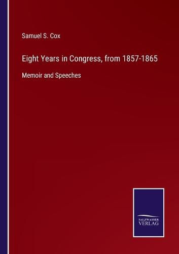 Cover image for Eight Years in Congress, from 1857-1865: Memoir and Speeches