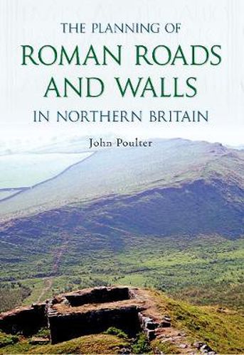 Cover image for The Planning of Roman Roads and Walls in Northern Britain