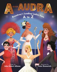 Cover image for A Is for Audra: Broadway's Leading Ladies from A to Z