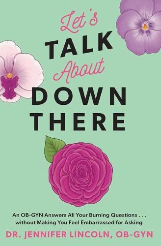 Cover image for Let's Talk about Down There: An Ob-GYN Answers All Your Burning Questions...Without Making You Feel Embarrassed for Asking