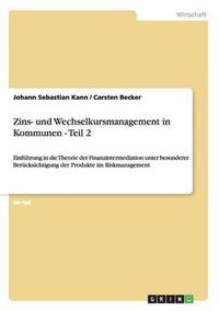 Cover image for Zins- und Wechselkursmanagement in Kommunen - Teil 2: Einfuhrung in die Theorie der Finanzintermediation unter besonderer Berucksichtigung der Produkte im Riskmanagement