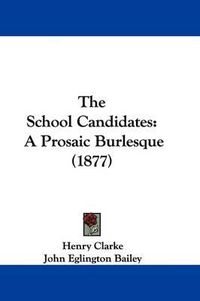 Cover image for The School Candidates: A Prosaic Burlesque (1877)
