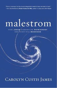 Cover image for Malestrom: How Jesus Dismantles Patriarchy and Redefines Manhood