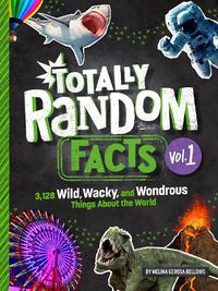 Cover image for Totally Random Facts Volume 1: 3,128 Wild, Wacky, and Wondrous Things About the World