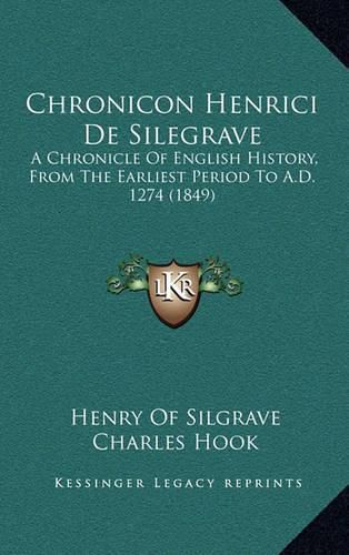 Cover image for Chronicon Henrici de Silegrave: A Chronicle of English History, from the Earliest Period to A.D. 1274 (1849)