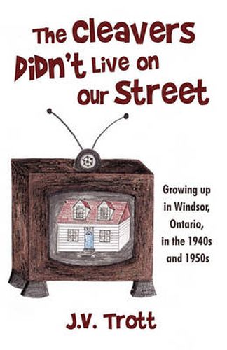 Cover image for The Cleaver's Didn't Live on Our Street: Growing Up in Windsor, Ontario, in the 1940s and 1950s