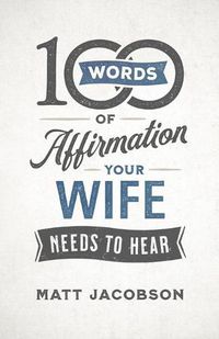Cover image for 100 Words of Affirmation Your Wife Needs to Hear