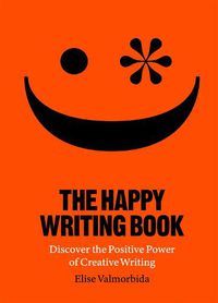 Cover image for The Happy Writing Book: Discover the Positive Power of Creative Writing