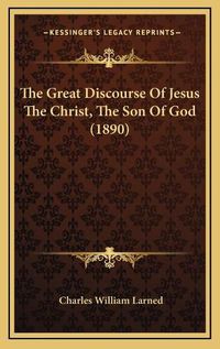 Cover image for The Great Discourse of Jesus the Christ, the Son of God (1890)