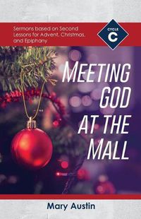 Cover image for Meeting God At The Mall: Cycle C Sermons Based on Second Lessons for Advent, Christmas, and Epiphany
