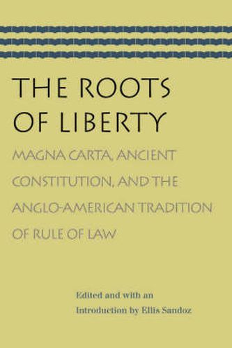 Cover image for Roots of Liberty: Magna Carta, Ancient Constitution & the Anglo-American Tradition of Rule of Law