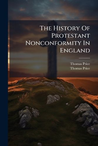 Cover image for The History Of Protestant Nonconformity In England