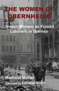 Cover image for The Women of Obernheide: Jewish Women as Forced Laborers in Bremen, 1944-45