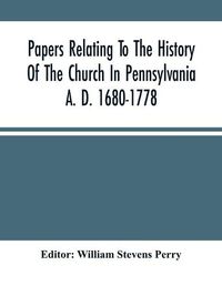 Cover image for Papers Relating To The History Of The Church In Pennsylvania A. D. 1680-1778