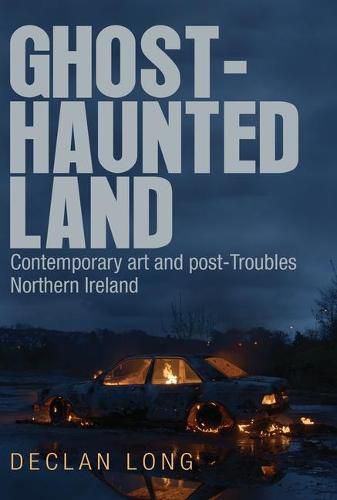 Cover image for Ghost-Haunted Land: Contemporary Art and Post-Troubles Northern Ireland