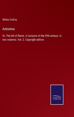 Cover image for Antonina: Or, The fall of Rome. A romance of the fifth century. In two volumes. Vol. 2. Copyright edition
