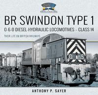 Cover image for BR Swindon Type 1 0-6-0 Diesel-Hydraulic Locomotives - Class 14: Their Life on British Railways