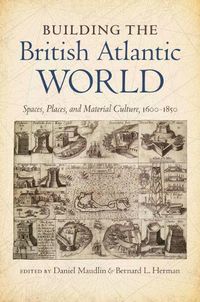 Cover image for Building the British Atlantic World: Spaces, Places, and Material Culture, 1600-1850