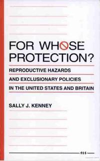 Cover image for For Whose Protection?: Reproductive Hazards and Exclusionary Policies in the United States and Britain